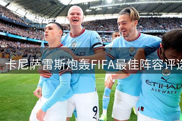 卡尼萨雷斯炮轰FIFA最佳阵容评选：球迷偏好不该凌驾竞技价值