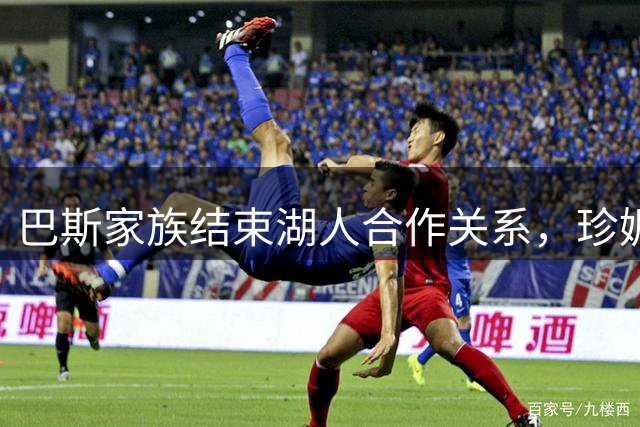 巴斯家族结束湖人合作关系，珍妮坚持保留股权