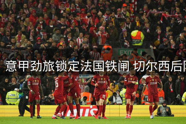 意甲劲旅锁定法国铁闸 切尔西后防新星或2150万欧转投那不勒斯
