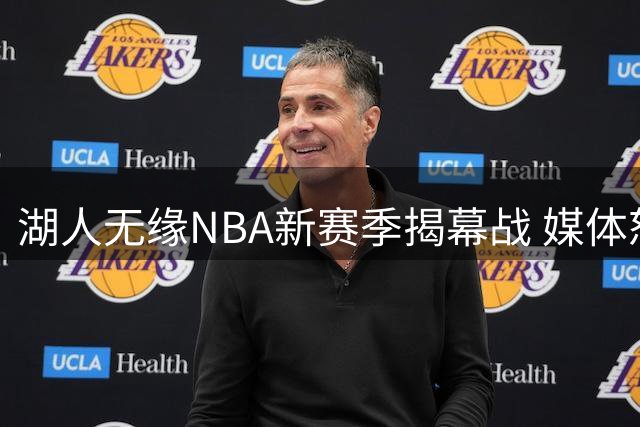 湖人无缘NBA新赛季揭幕战 媒体怒批联盟安排欠妥