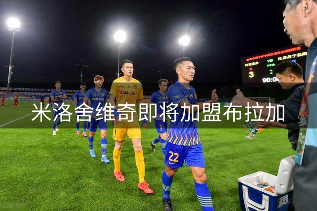 米洛舍维奇即将加盟布拉加