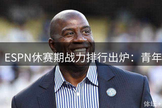ESPN休赛期战力排行出炉：青年军雷霆登顶 马刺尼克斯紧随其后